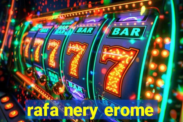 rafa nery erome